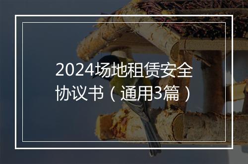 2024场地租赁安全协议书（通用3篇）
