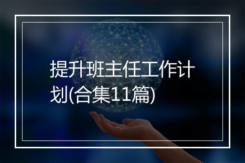 提升班主任工作计划(合集11篇)