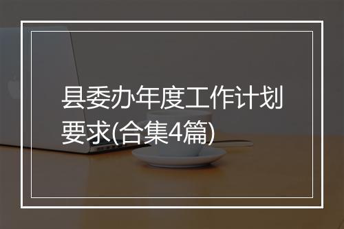 县委办年度工作计划要求(合集4篇)