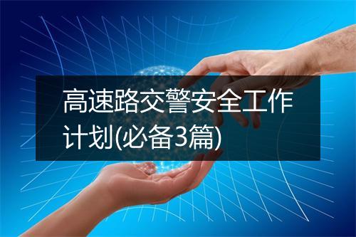 高速路交警安全工作计划(必备3篇)