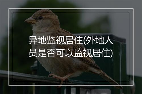 异地监视居住(外地人员是否可以监视居住)