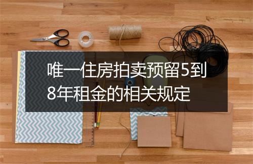 唯一住房拍卖预留5到8年租金的相关规定