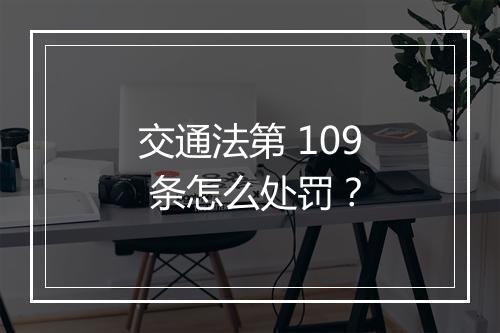 交通法第 109 条怎么处罚？