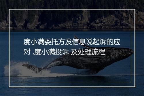 度小满委托方发信息说起诉的应对 ,度小满投诉 及处理流程