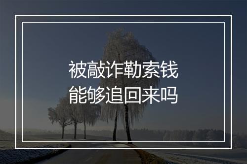 被敲诈勒索钱能够追回来吗
