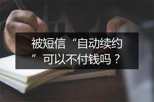 被短信“自动续约”可以不付钱吗？