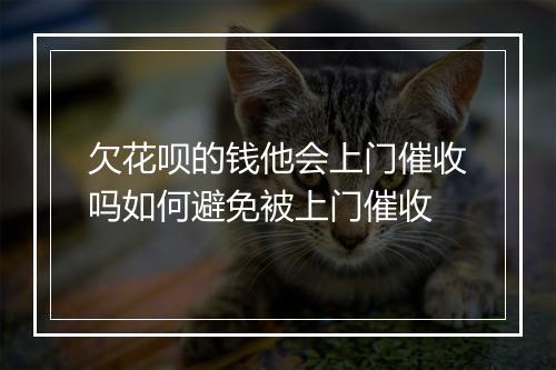 欠花呗的钱他会上门催收吗如何避免被上门催收