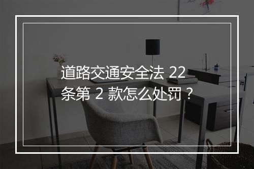 道路交通安全法 22 条第 2 款怎么处罚？