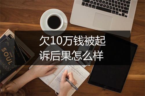 欠10万钱被起诉后果怎么样