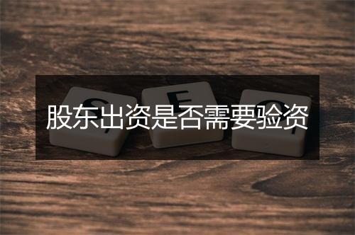 股东出资是否需要验资
