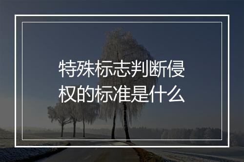 特殊标志判断侵权的标准是什么