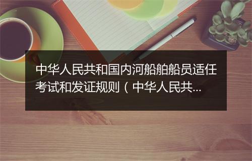 中华人民共和国内河船舶船员适任考试和发证规则（中华人民共和国交通运输部发布）