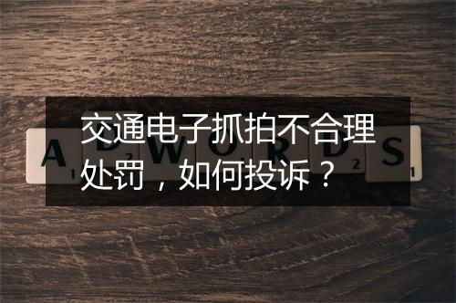 交通电子抓拍不合理处罚，如何投诉？