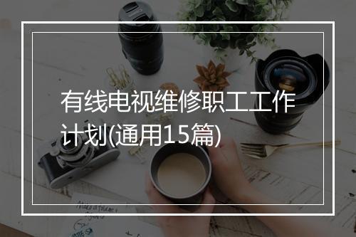 有线电视维修职工工作计划(通用15篇)