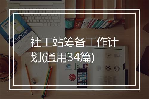 社工站筹备工作计划(通用34篇)