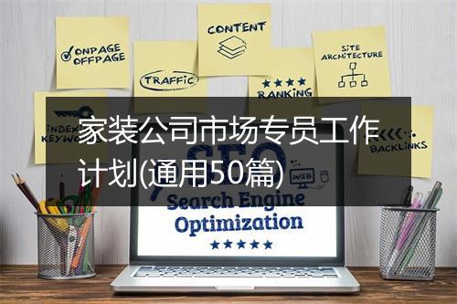 家装公司市场专员工作计划(通用50篇)