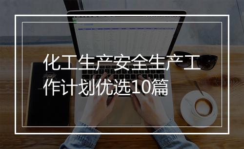 化工生产安全生产工作计划优选10篇