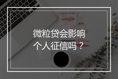 微粒贷会影响个人征信吗？