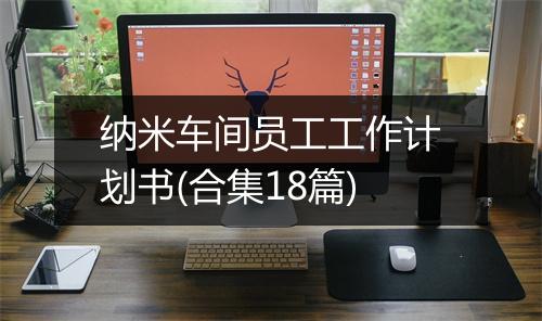 纳米车间员工工作计划书(合集18篇)
