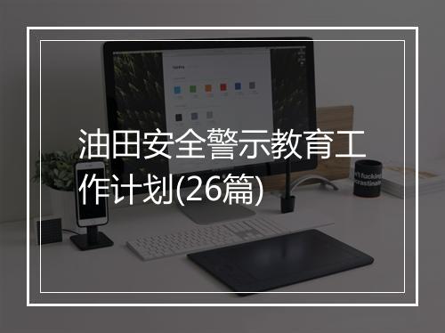 油田安全警示教育工作计划(26篇)