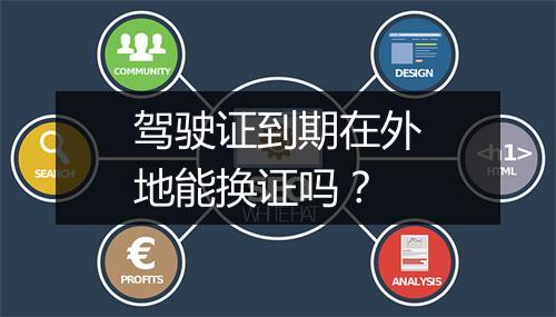 驾驶证到期在外地能换证吗？