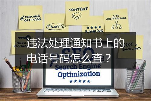 违法处理通知书上的电话号码怎么查？