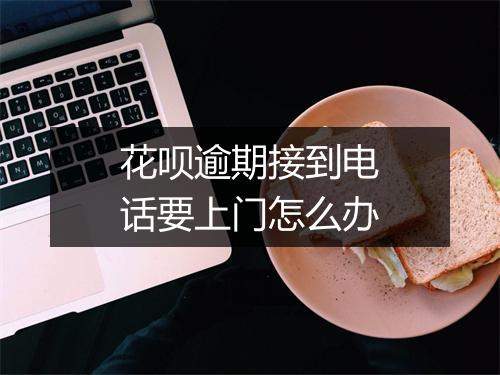 花呗逾期接到电话要上门怎么办
