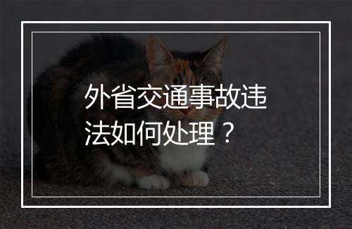 外省交通事故违法如何处理？
