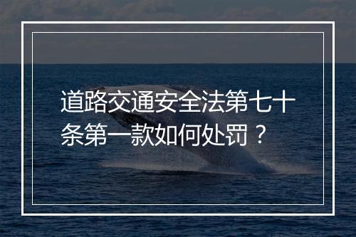 道路交通安全法第七十条第一款如何处罚？