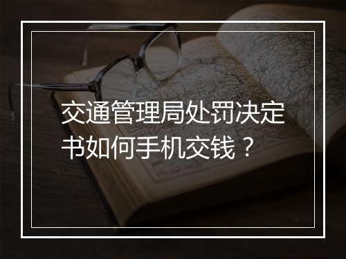 交通管理局处罚决定书如何手机交钱？