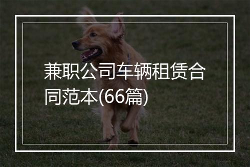 兼职公司车辆租赁合同范本(66篇)