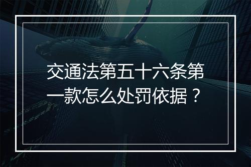 交通法第五十六条第一款怎么处罚依据？