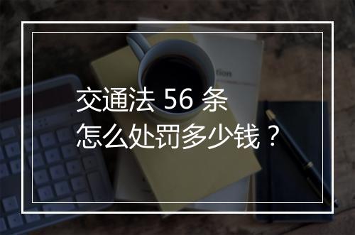 交通法 56 条怎么处罚多少钱？