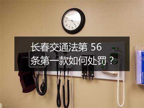 长春交通法第 56 条第一款如何处罚？