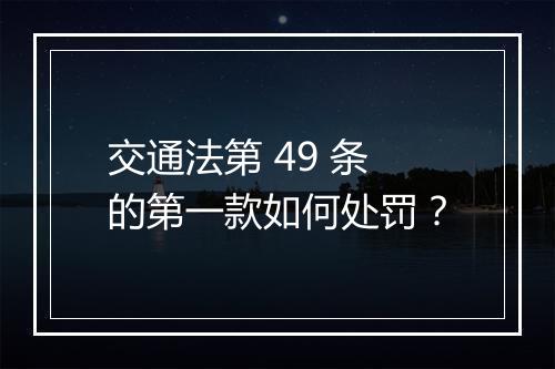 交通法第 49 条的第一款如何处罚？