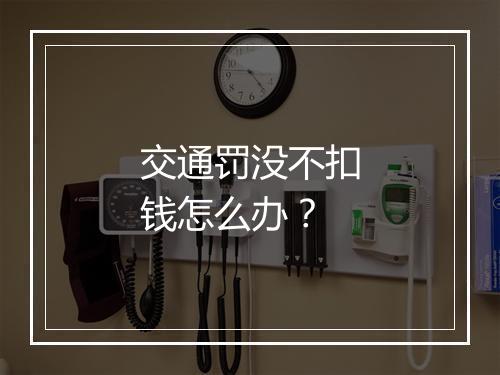 交通罚没不扣钱怎么办？