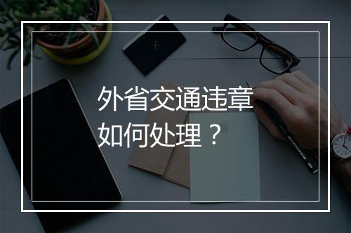 外省交通违章如何处理？