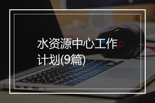 水资源中心工作计划(9篇)