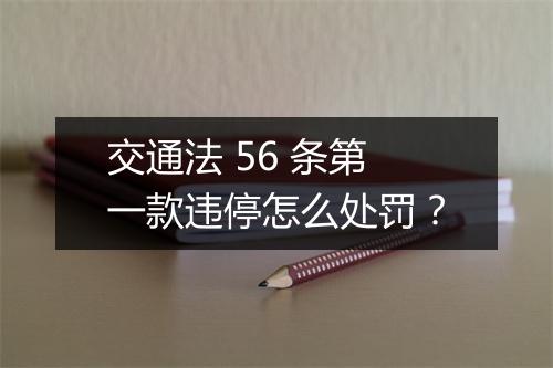 交通法 56 条第一款违停怎么处罚？