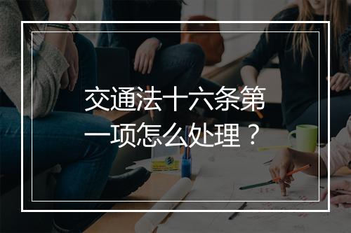 交通法十六条第一项怎么处理？