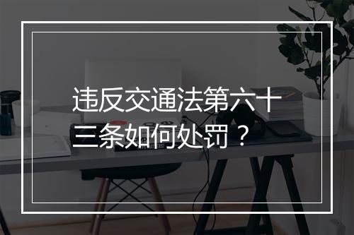 违反交通法第六十三条如何处罚？