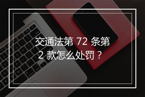 交通法第 72 条第 2 款怎么处罚？