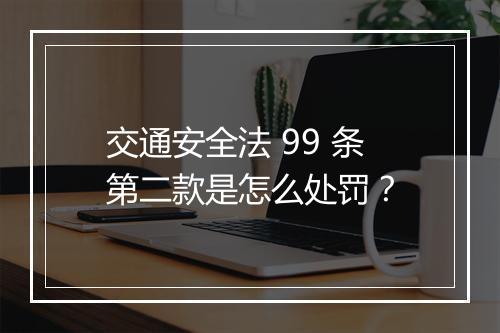 交通安全法 99 条第二款是怎么处罚？