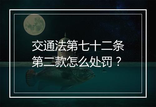 交通法第七十二条第二款怎么处罚？