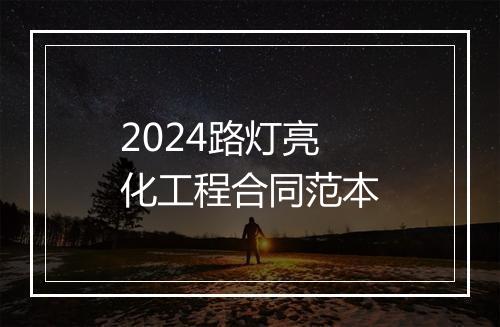 2024路灯亮化工程合同范本