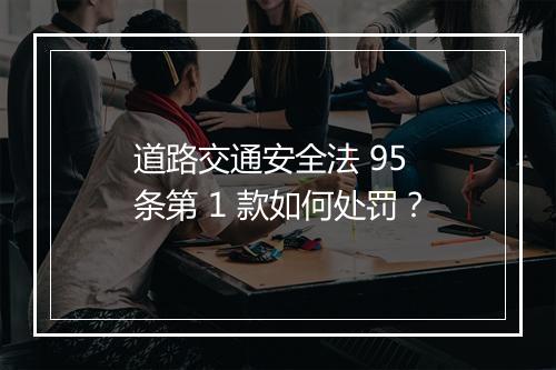道路交通安全法 95 条第 1 款如何处罚？