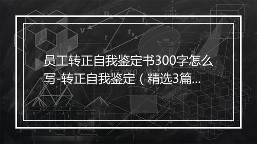 员工转正自我鉴定书300字怎么写-转正自我鉴定（精选3篇）