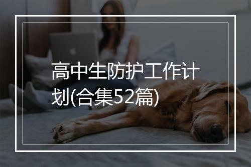 高中生防护工作计划(合集52篇)