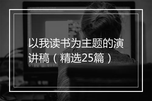 以我读书为主题的演讲稿（精选25篇）