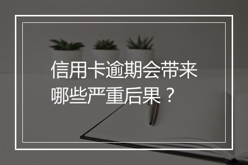 信用卡逾期会带来哪些严重后果？